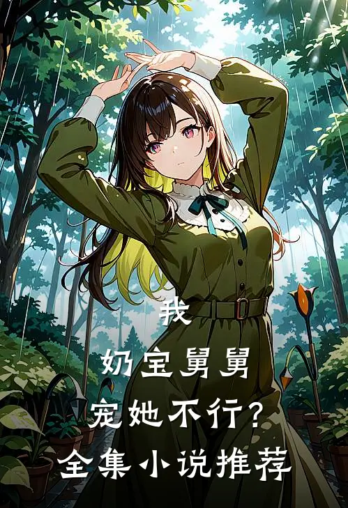 我,奶宝舅舅,宠她不行?全集推荐阅读
