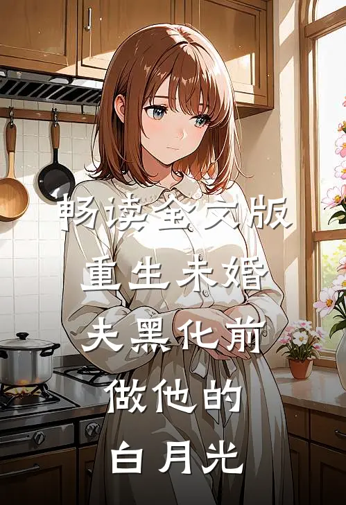 畅读全文版重生未婚夫黑化前，做他的白月光