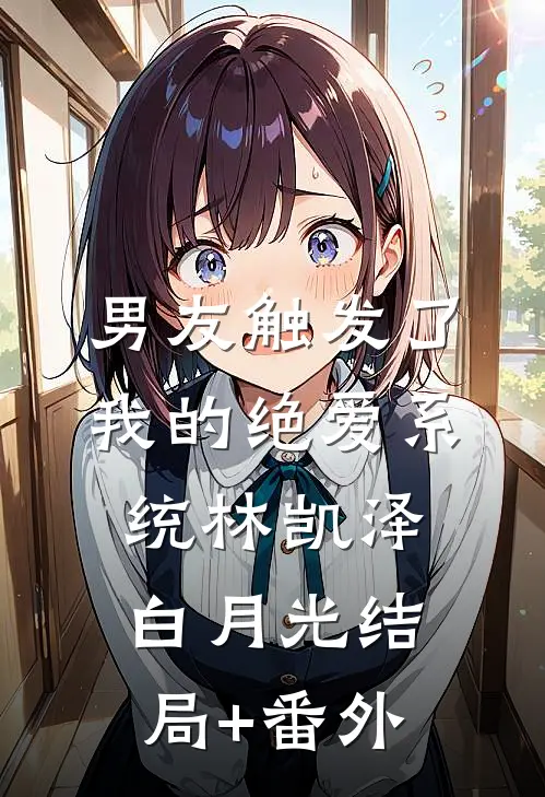 男友触发了我的绝爱系统林凯泽白月光结局+番外
