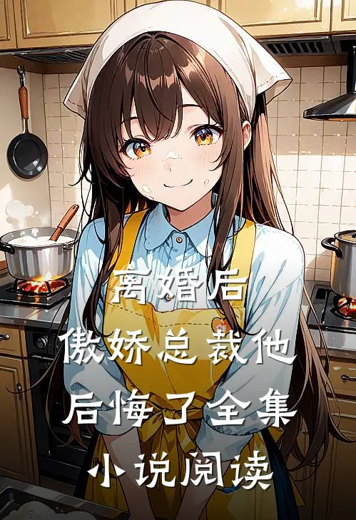 离婚后，傲娇总裁他后悔了全集小说阅读