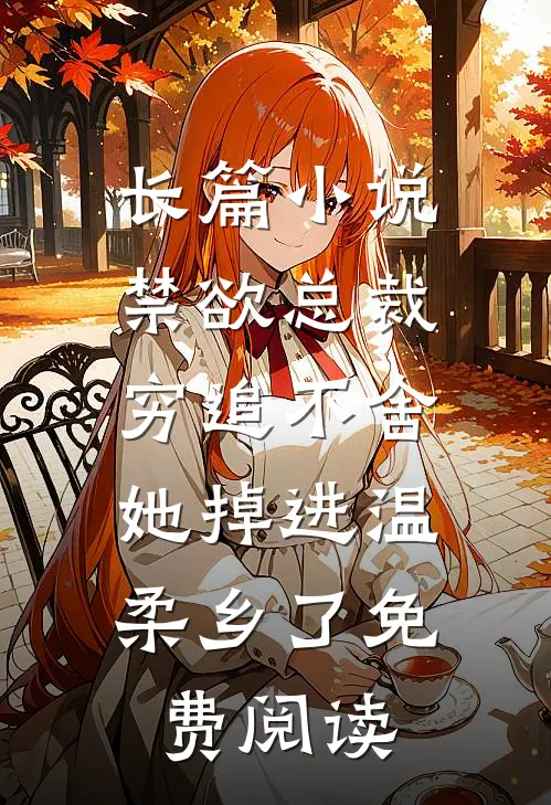 长篇小说禁欲总裁穷追不舍,她掉进温柔乡了免费阅读