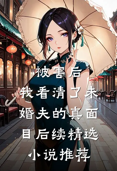 被害后,我看清了未婚夫的真面目后续精选小说推荐