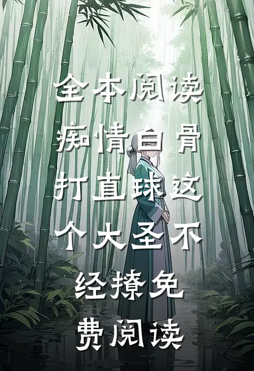全本阅读痴情白骨打直球这个大圣不经撩免费阅读