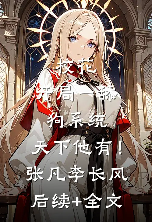 校花：开局一舔狗系统，天下他有！张凡李长风后续+全文