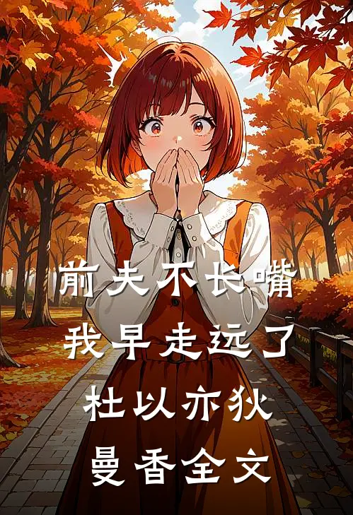 前夫不长嘴，我早走远了杜以亦狄曼香全文