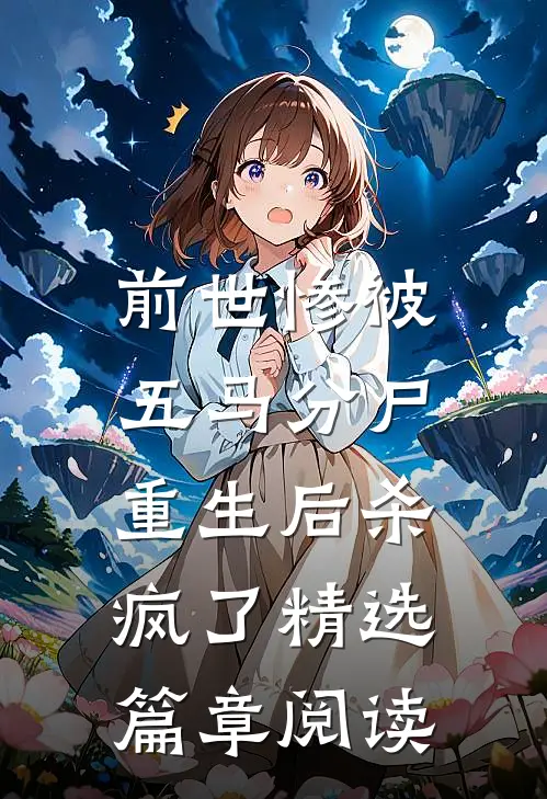 前世惨被五马分尸,重生后杀疯了精选篇章阅读全文
