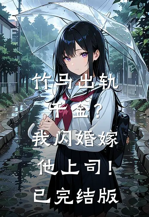 竹马出轨千金?我闪婚嫁他上司!已完结版在线观看