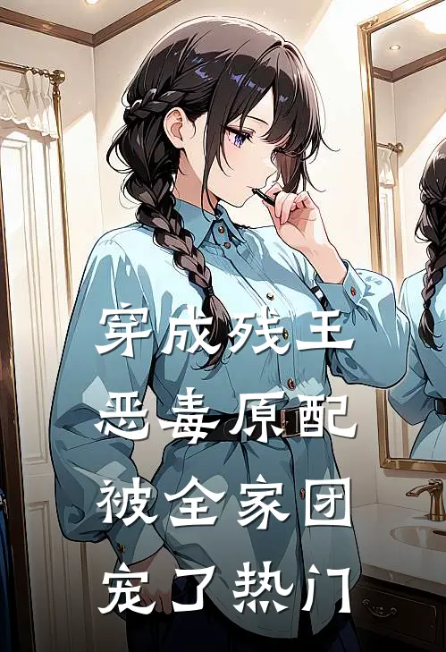 穿成残王恶毒原配,被全家团宠了热门