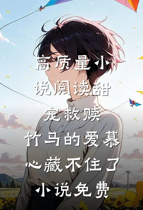高质量小说阅读甜宠救赎:竹马的爱慕心藏不住了小说免费