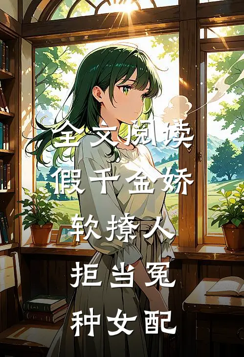 全文阅读假千金娇软撩人，拒当冤种女配