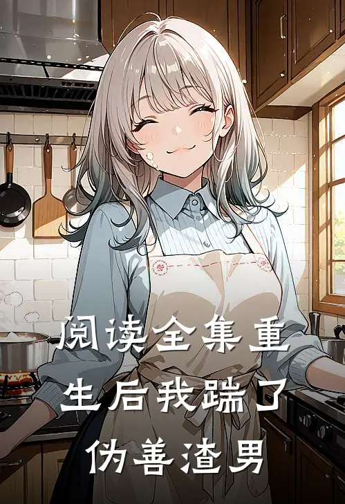 阅读全集重生后我踹了伪善渣男