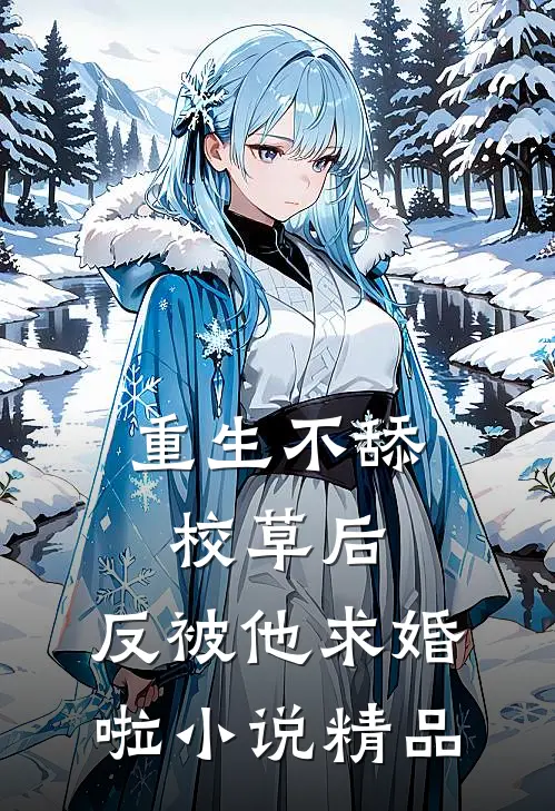重生不舔校草后,反被他求婚啦小说精品