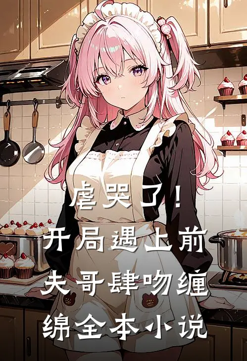 虐哭了!开局遇上前夫哥肆吻缠绵全本阅读
