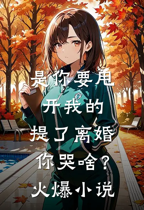是你要甩开我的，提了离婚你哭啥？火爆小说