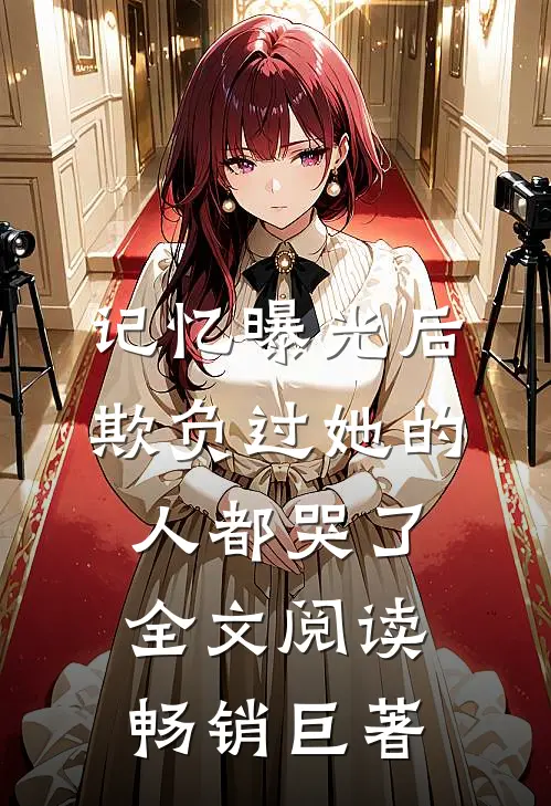 记忆曝光后,欺负过她的人都哭了全文阅读畅销巨著