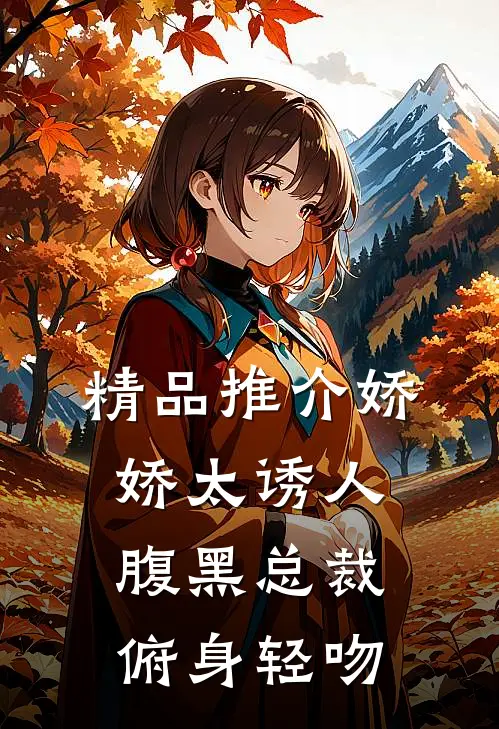 精品推介娇娇太诱人，腹黑总裁俯身轻吻