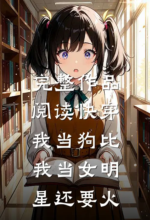完整作品阅读快穿：我当狗比我当女明星还要火