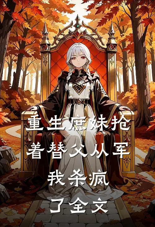 重生庶妹抢着替父从军,我杀疯了全文在线阅读