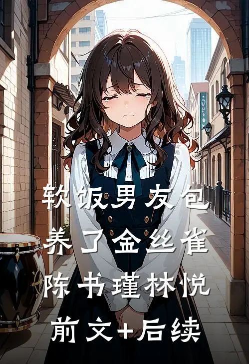 软饭男友包养了金丝雀陈书瑾林悦前文+后续