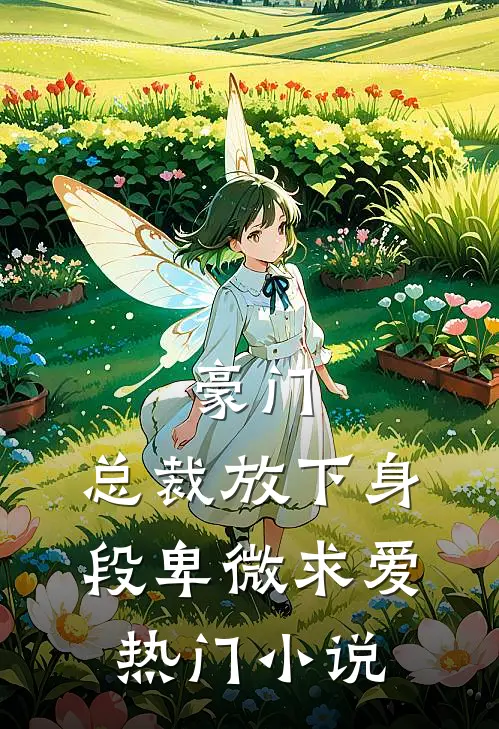 豪门：总裁放下身段卑微求爱热门小说