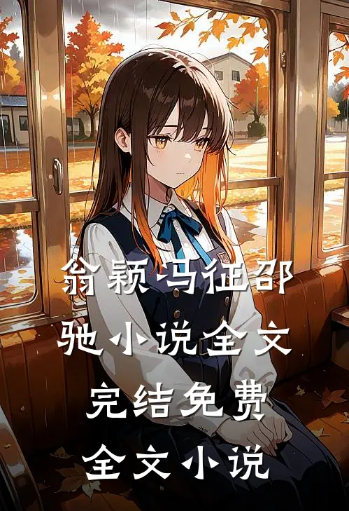 翁颖冯征邵驰小说全文完结免费全文小说