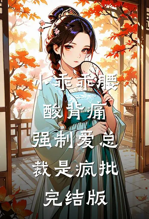 小乖乖腰酸背痛，强制爱总裁是疯批完结版