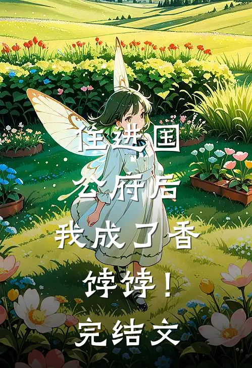 住进国公府后,我成了香饽饽!完结文学