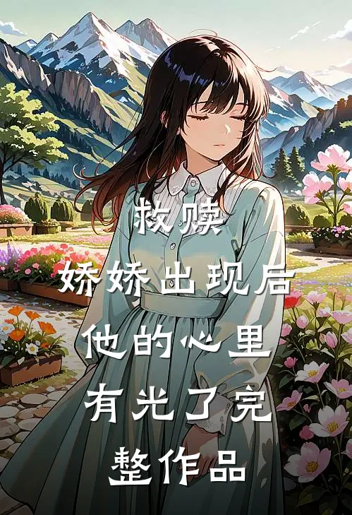 救赎娇娇出现后,他的心里有光了完整作品在线阅读