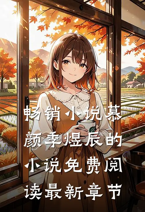 畅销小说慕颜季煜辰的小说免费阅读最新章节