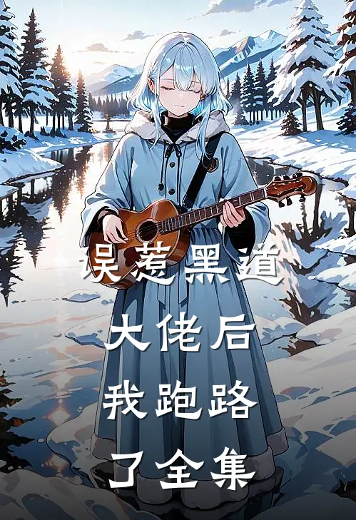 误惹黑道大佬后,我跑路了 全集免费阅读