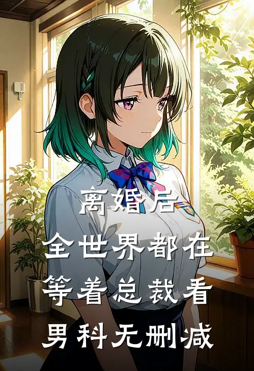 离婚后，全世界都在等着总裁看男科无删减