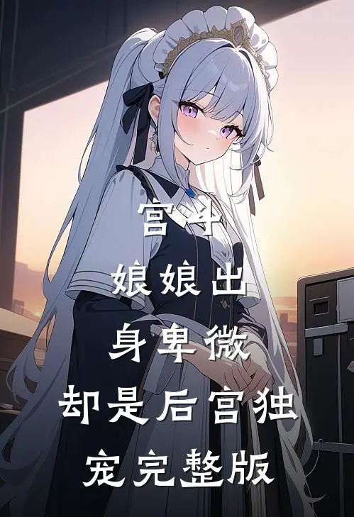 宫斗娘娘出身卑微,却是后宫独宠完整版免费阅读