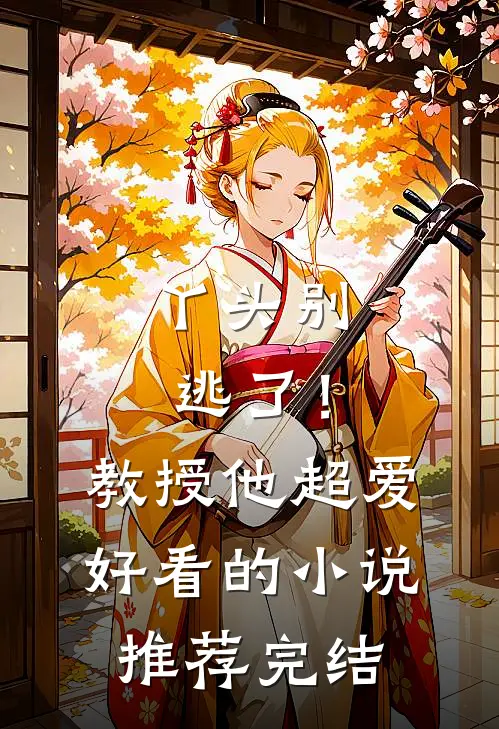丫头别逃了！教授他超爱好看的小说推荐完结