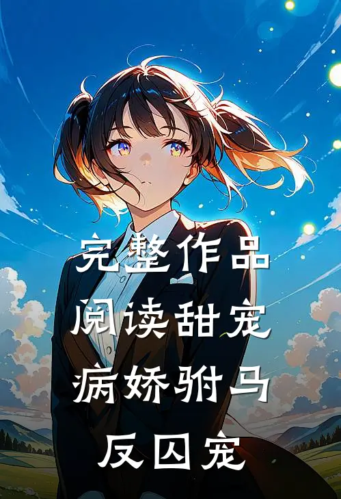 完整作品阅读甜宠病娇驸马反囚宠全文