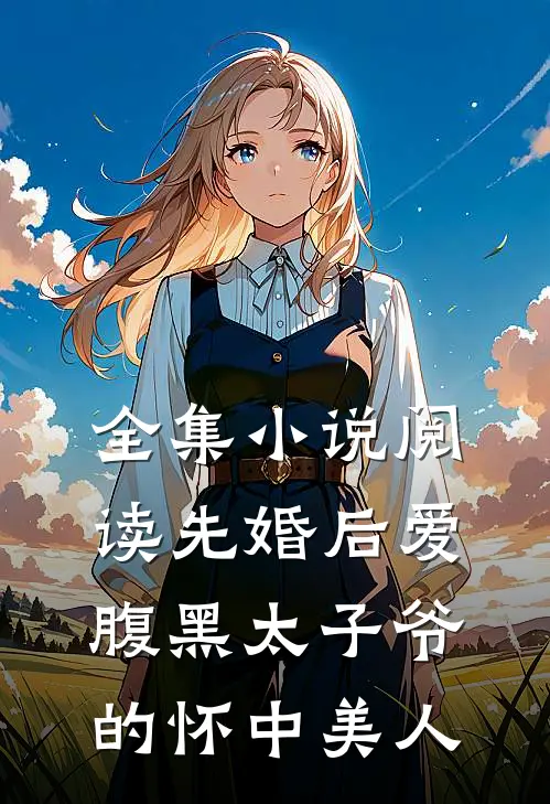 全集小说阅读先婚后爱：腹黑太子爷的怀中美人