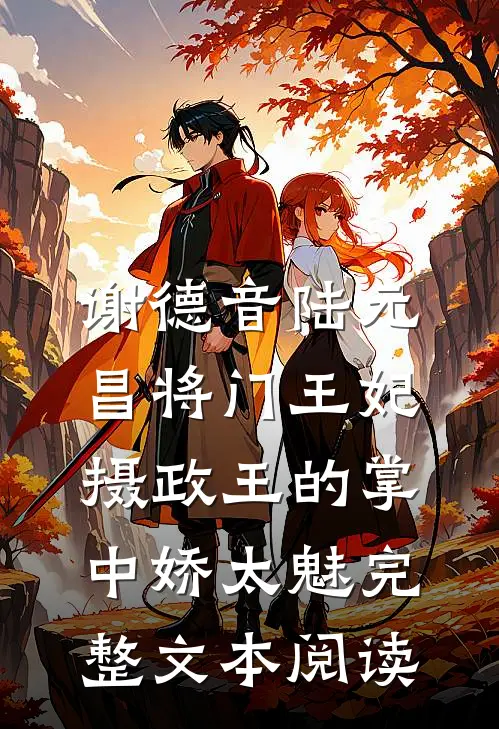 谢德音陆元昌(将门王妃:摄政王的掌中娇太魅)完整文本阅读