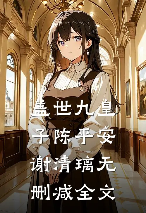 盖世九皇子陈平安谢清璃无删减全文