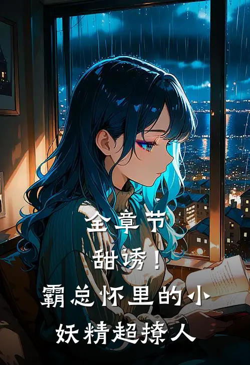 全章节甜诱！霸总怀里的小妖精超撩人