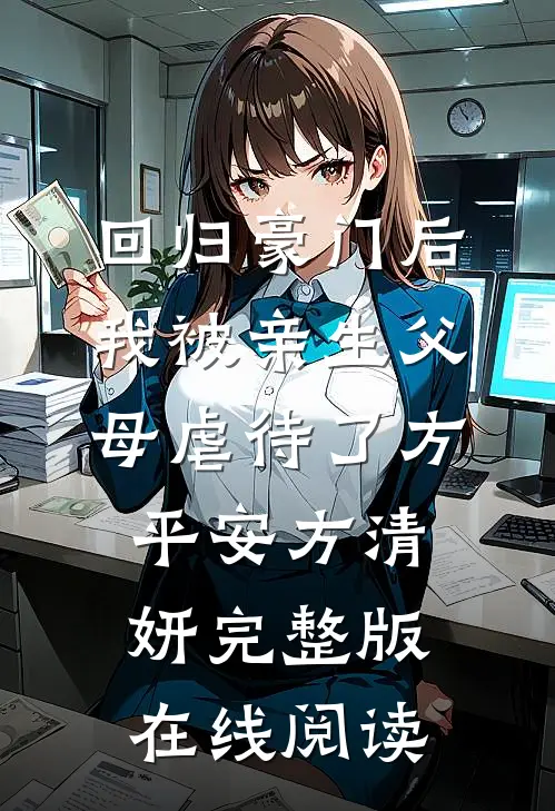 回归豪门后，我被亲生父母虐待了 方平安方清妍完整版在线阅读