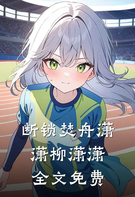 断锁焚舟潇潇柳潇潇全文免费