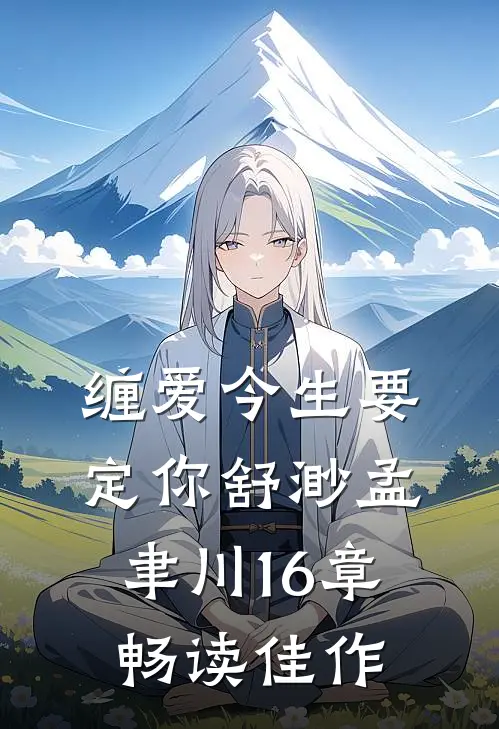 缠爱今生要定你舒渺孟聿川16章畅读佳作