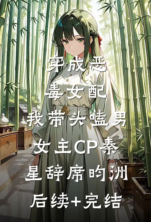 穿成恶毒女配：我带头嗑男女主CP秦星辞席昀洲后续+完结
