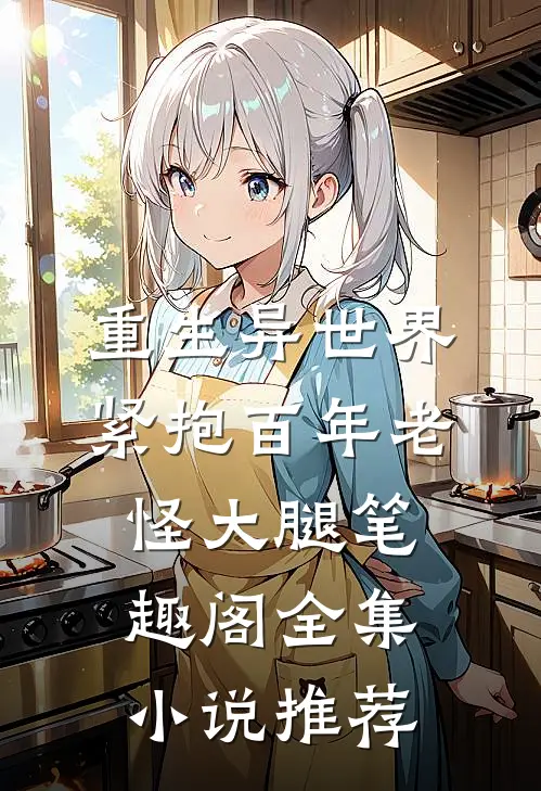 重生异世界:紧抱百年老怪大腿笔趣阁全集小说推荐