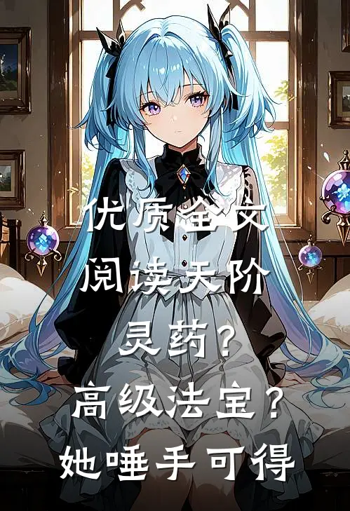 优质全文阅读天阶灵药？高级法宝？她唾手可得