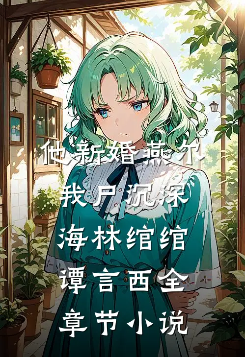 他新婚燕尔，我尸沉深海林绾绾谭言西全章节小说