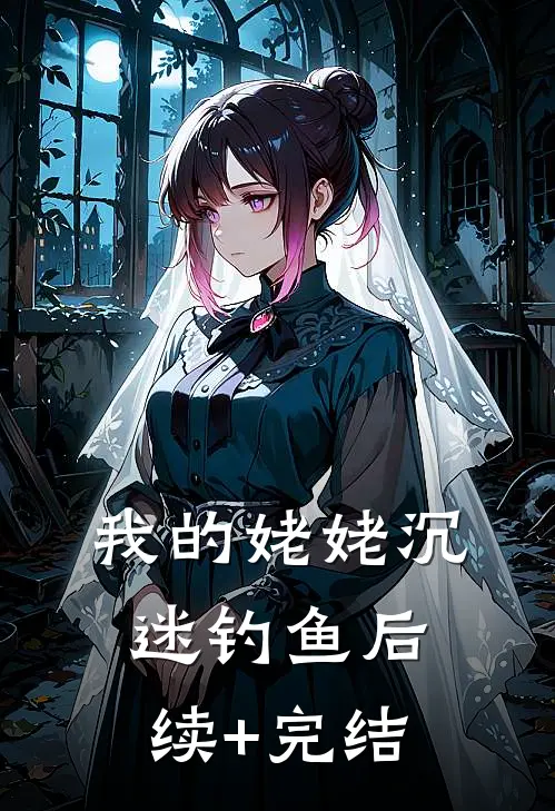 我的姥姥沉迷钓鱼后续+完结