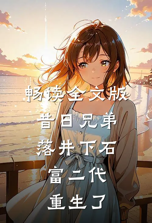 畅读全文版昔日兄弟落井下石，富二代重生了