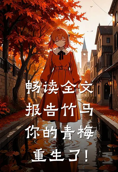 畅读全文报告竹马:你的青梅重生了!