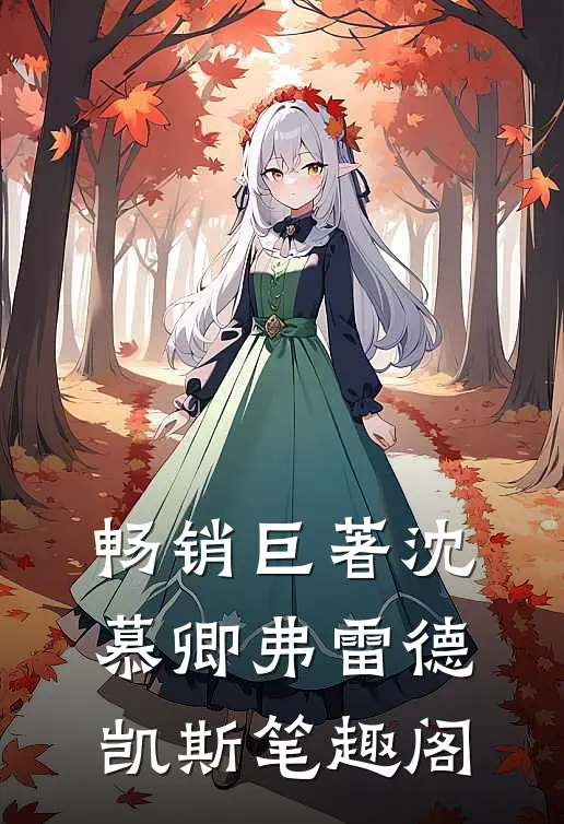 畅销巨著沈慕卿弗雷德凯斯笔趣阁
