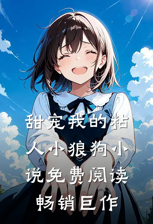 甜宠我的粘人小狼狗小说免费阅读畅销巨作